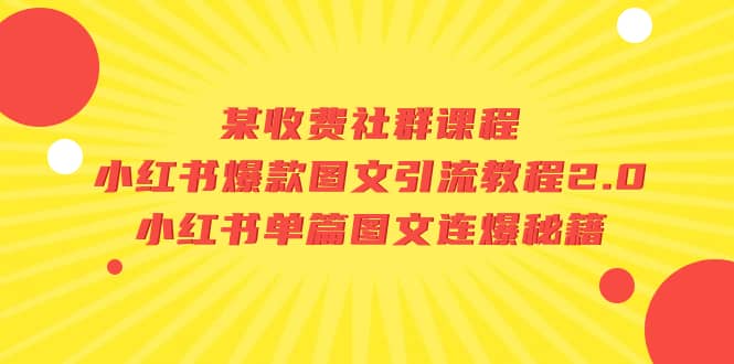 某收费社群课程：小红书爆款图文引流教程2.0+小红书单篇图文连爆秘籍-诸葛网创