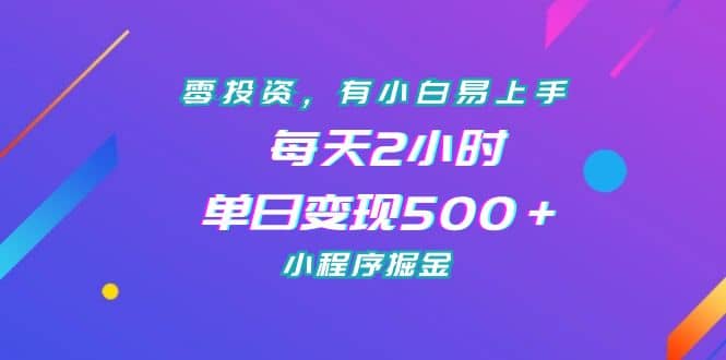 零投资，有小白易上手，每天2小时，单日变现500＋，小程序掘金-诸葛网创