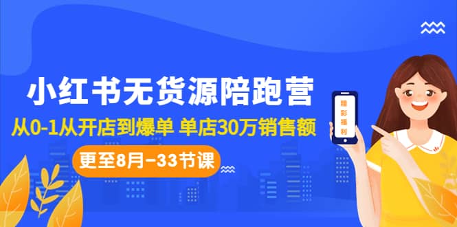 小红书无货源陪跑营：从0-1从开店到爆单 单店30万销售额（更至8月-33节课）-诸葛网创