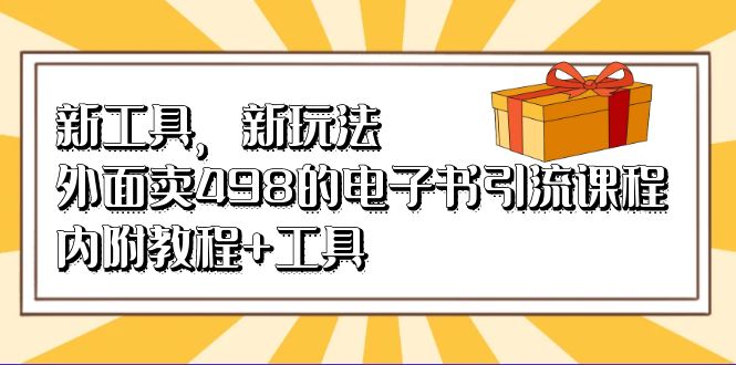 新工具，新玩法！外面卖498的电子书引流课程，内附教程+工具-诸葛网创