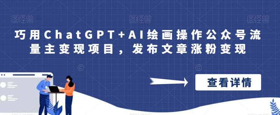 巧用ChatGPT+AI绘画操作公众号流量主变现项目，发布文章涨粉变现-诸葛网创