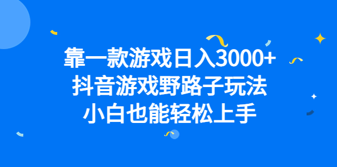 靠一款游戏日入3000+，抖音游戏野路子玩法，小白也能轻松上手-诸葛网创