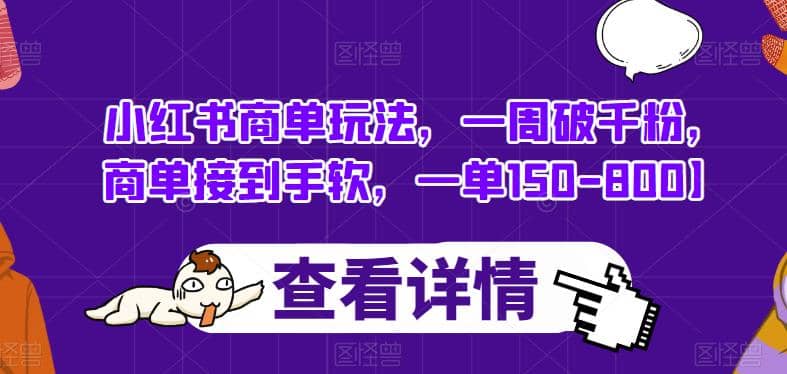 小红书商单玩法，一周破千粉，商单接到手软，一单150-800【揭秘】-诸葛网创