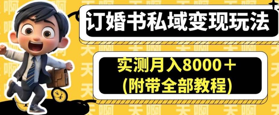 订婚书私域变现玩法，实测月入8000＋(附带全部教程)【揭秘】-诸葛网创