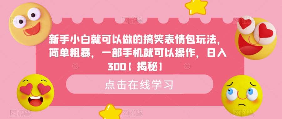 新手小白就可以做的搞笑表情包玩法，简单粗暴，一部手机就可以操作，日入300【揭秘】-诸葛网创