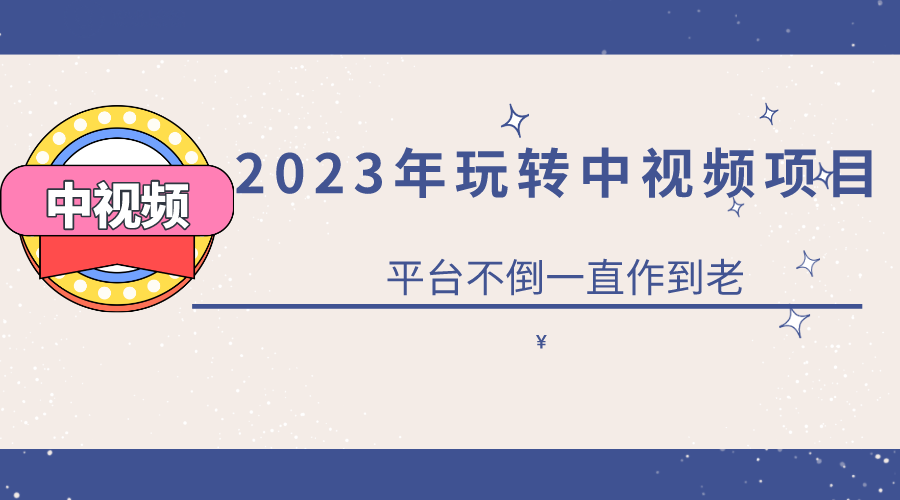 2023一心0基础玩转中视频项目：平台不倒，一直做到老-诸葛网创