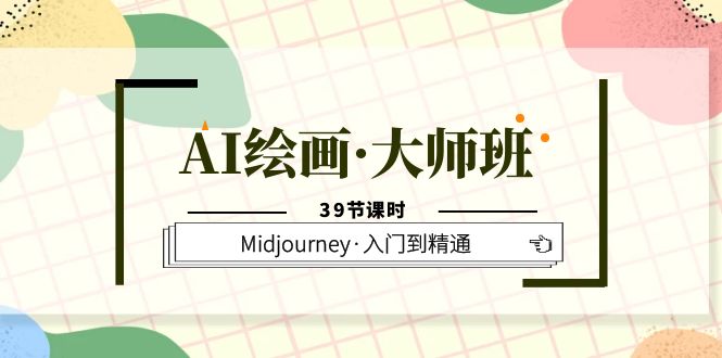 AI绘画·大师班，Midjourney·入门到精通（39节课时）-诸葛网创