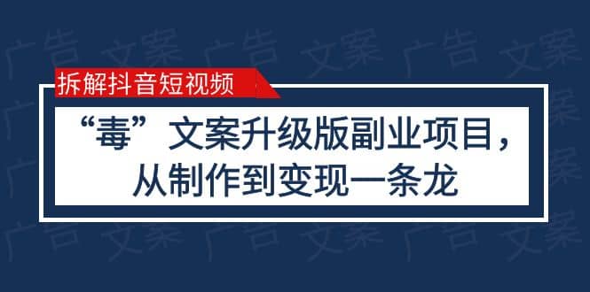 拆解抖音短视频：“毒”文案升级版副业项目，从制作到变现（教程+素材）-诸葛网创