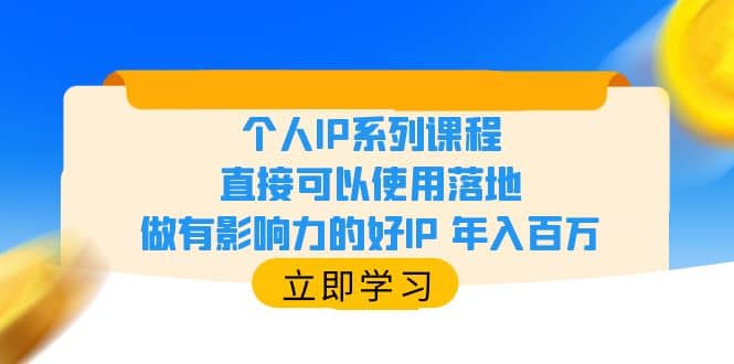 个人IP系列课程，直接可以使用落地，做有影响力的好IP 年入百万-诸葛网创