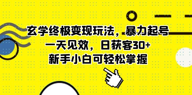 玄学终极变现玩法，暴力起号，一天见效，日获客30+，新手小白可轻松掌握-诸葛网创