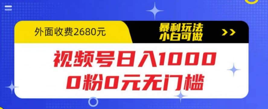 视频号日入1000，0粉0元无门槛，暴利玩法，小白可做，拆解教程-诸葛网创