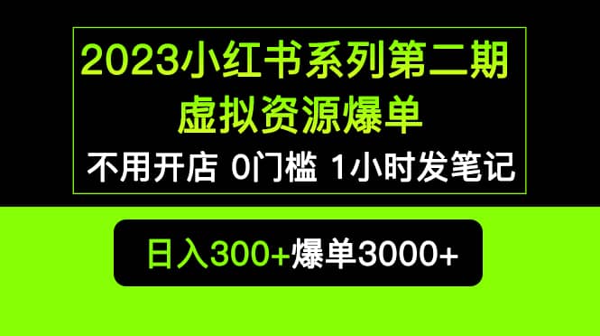 2023小红书系列第二期 虚拟资源私域变现爆单，不用开店简单暴利0门槛发笔记-诸葛网创