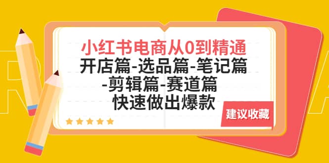 小红书电商从0到精通：开店篇-选品篇-笔记篇-剪辑篇-赛道篇 快速做出爆款-诸葛网创