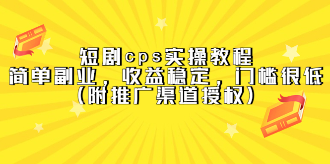 短剧cps实操教程，简单副业，收益稳定，门槛很低（附推广渠道授权）-诸葛网创