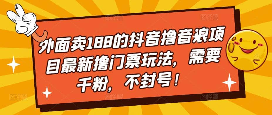 外面卖188的抖音撸音浪项目最新撸门票玩法，需要千粉，不封号-诸葛网创