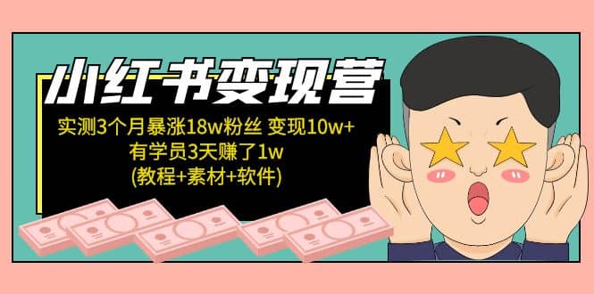 小红书变现营：实测3个月涨18w粉丝 变现10w+有学员3天1w(教程+素材+软件)-诸葛网创