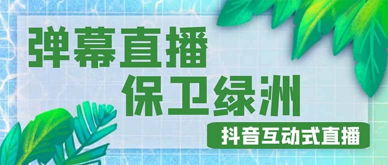 外面收费1980的抖音弹幕保卫绿洲项目，抖音报白，实时互动直播【详细教程】-诸葛网创