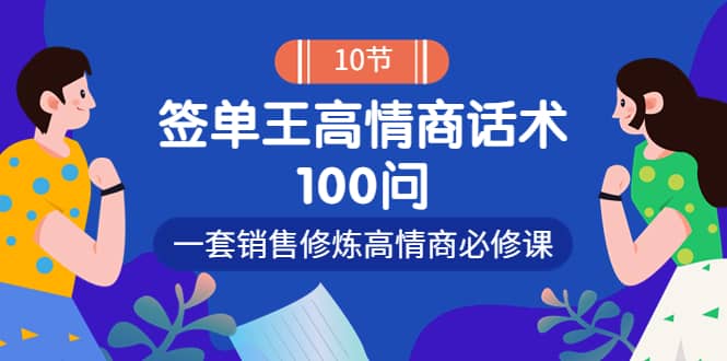 销冠神课-签单王高情商话术100问：一套销售修炼高情商必修课！-诸葛网创