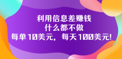 利用信息差赚钱：什么都不做，每单10美元，每天100美元！-诸葛网创