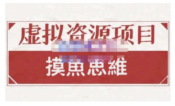 摸鱼思维·虚拟资源掘金课，虚拟资源的全套玩法 价值1880元-诸葛网创