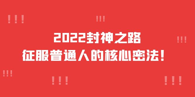 2022封神之路-征服普通人的核心密法，全面打通认知-价值6977元-诸葛网创