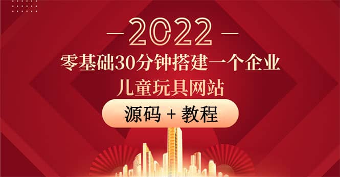 零基础30分钟搭建一个企业儿童玩具网站：助力传统企业开拓线上销售(附源码)-诸葛网创