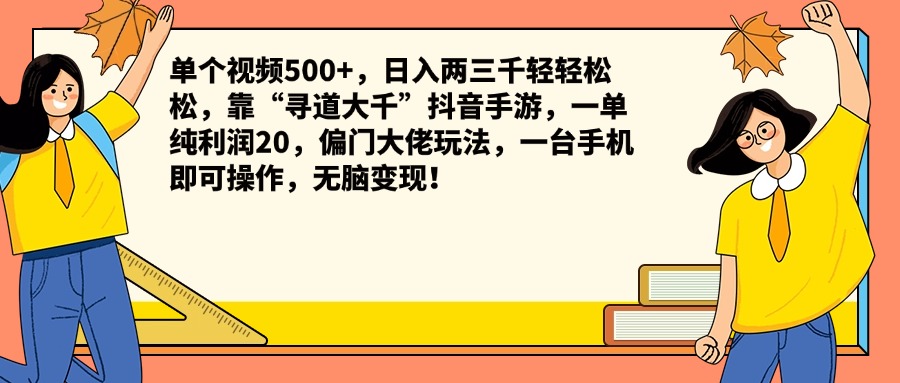 单个视频500+，日入两三千轻轻松松，靠“寻道大千”抖音手游，一单纯利润20，偏门大佬玩法，一台手机即可操作，无脑变现！-诸葛网创