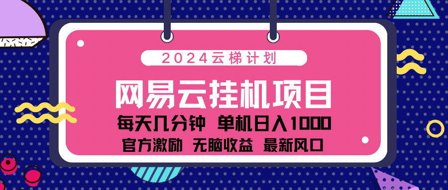 2024网易云云挂g项目！日入1000无脑收益！-诸葛网创