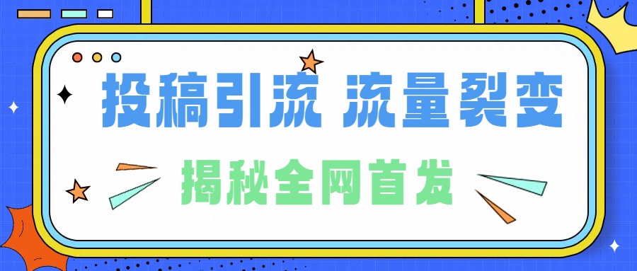 所有导师都在和你说的独家裂变引流到底是什么首次揭秘全网首发，24年最强引流，什么是投稿引流裂变流量，保姆及揭秘-诸葛网创