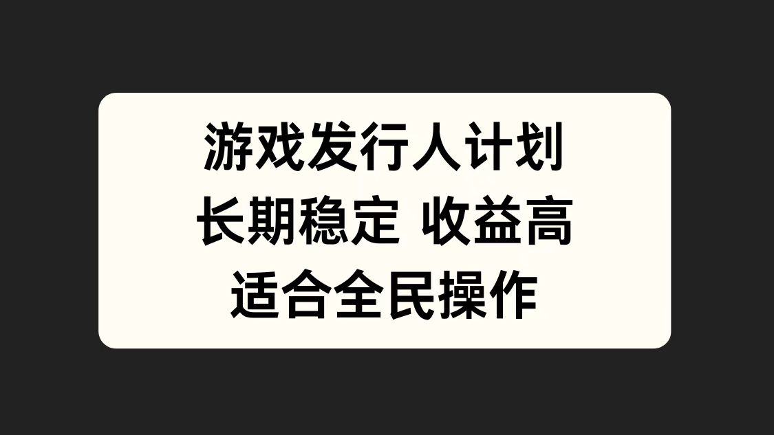 游戏发行人计划，长期稳定，适合全民操作。-诸葛网创