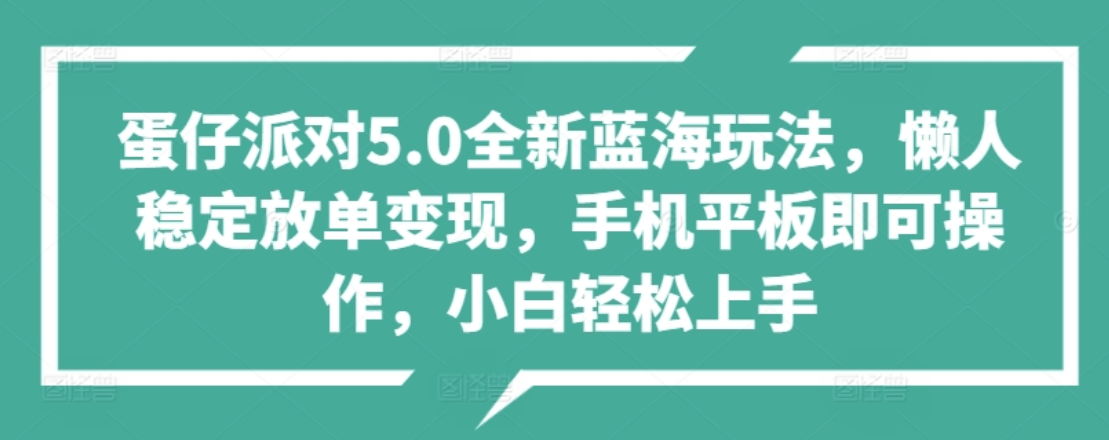 蛋仔派对5.0全新蓝海玩法，懒人稳定放单变现，小白也可以轻松上手-诸葛网创