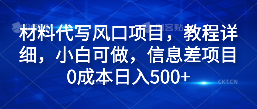 材料代写风口项目，教程详细，小白可做，信息差项目0成本日入500+-诸葛网创