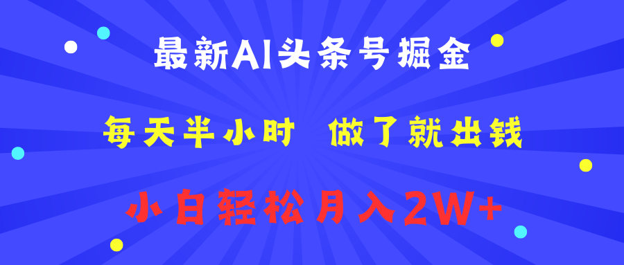 最新AI头条号掘金   每天半小时  做了就出钱   小白轻松月入2W+-诸葛网创