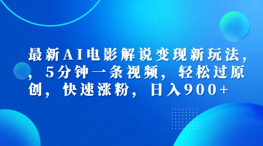 最新AI电影解说变现新玩法,，5分钟一条视频，轻松过原创，快速涨粉，日入900+-诸葛网创