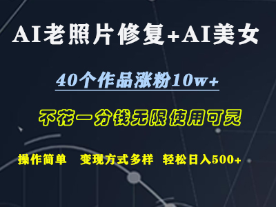 AI老照片修复+AI美女玩发  40个作品涨粉10w+  不花一分钱使用可灵  操作简单  变现方式多样话   轻松日去500+-诸葛网创