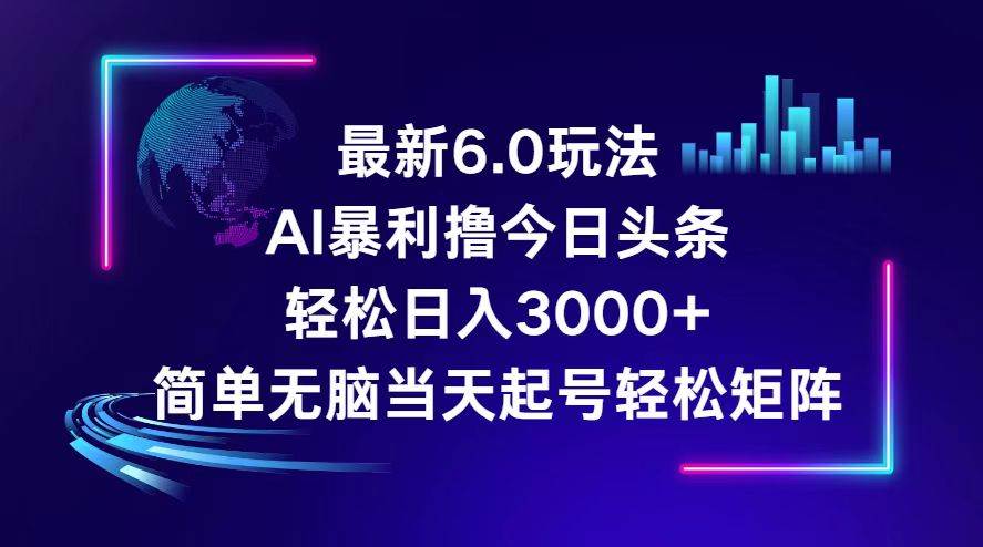 今日头条6.0最新暴利玩法，轻松日入3000+-诸葛网创