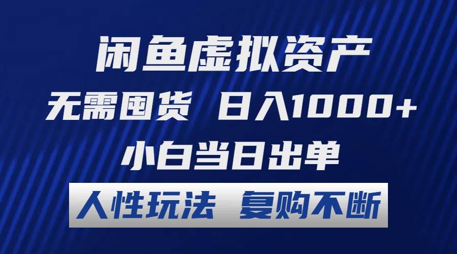 闲鱼虚拟资产 无需囤货 日入1000+ 小白当日出单 人性玩法 复购不断-诸葛网创