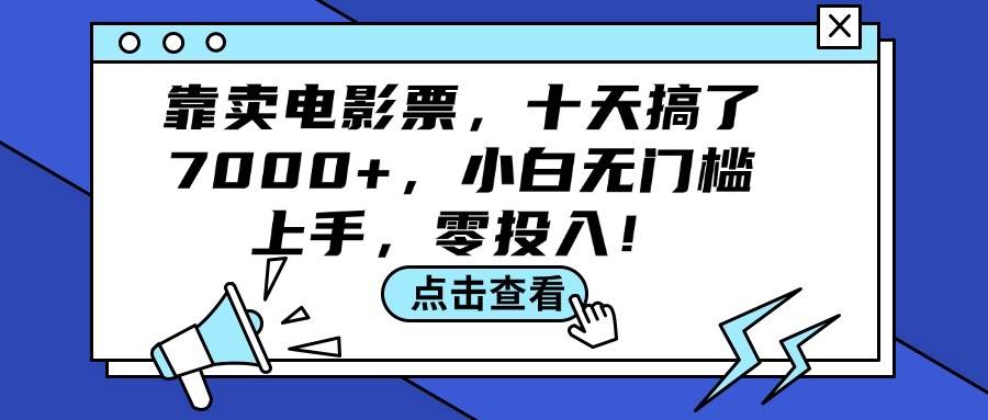 靠卖电影票，十天搞了7000+，小白无门槛上手，零投入！-诸葛网创