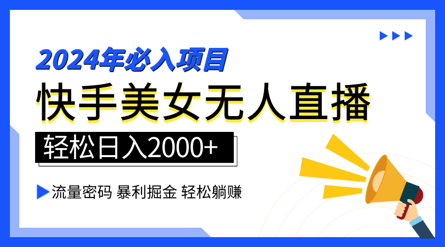 2024快手最火爆赛道，美女无人直播，暴利掘金，简单无脑，轻松日入2000+-诸葛网创