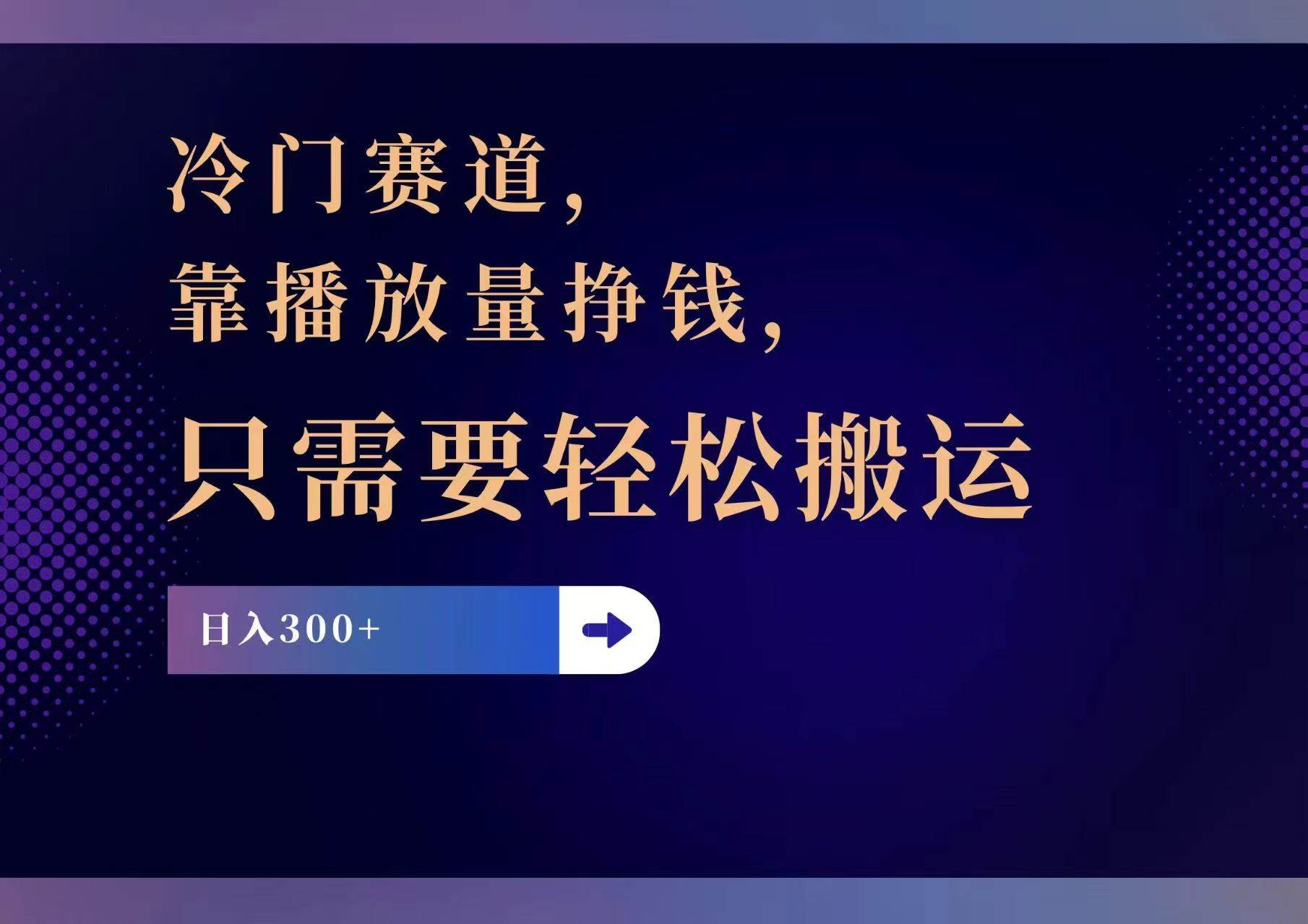 冷门赛道，靠播放量挣钱，只需要轻松搬运，日赚300+-诸葛网创