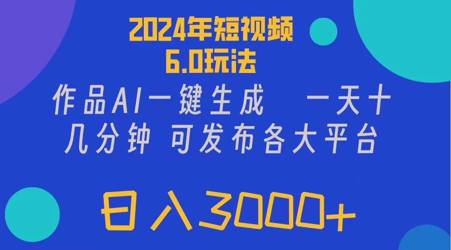 2024年短视频6.0玩法，作品AI一键生成，可各大短视频同发布。轻松日入3…-诸葛网创