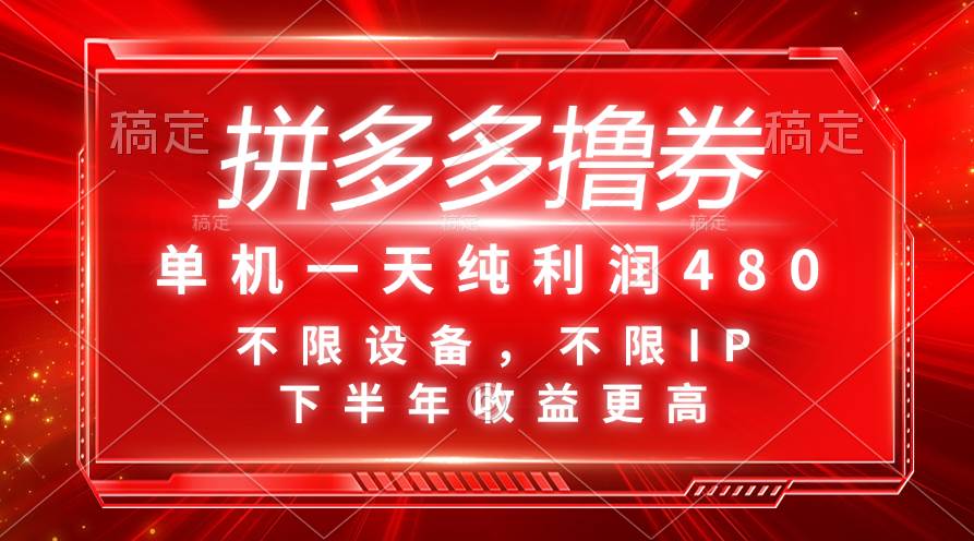 拼多多撸券，单机一天纯利润480，下半年收益更高，不限设备，不限IP。-诸葛网创