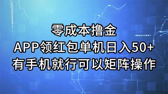 零成本撸金，APP领红包，单机日入50+，有手机就行，可以矩阵操作-诸葛网创