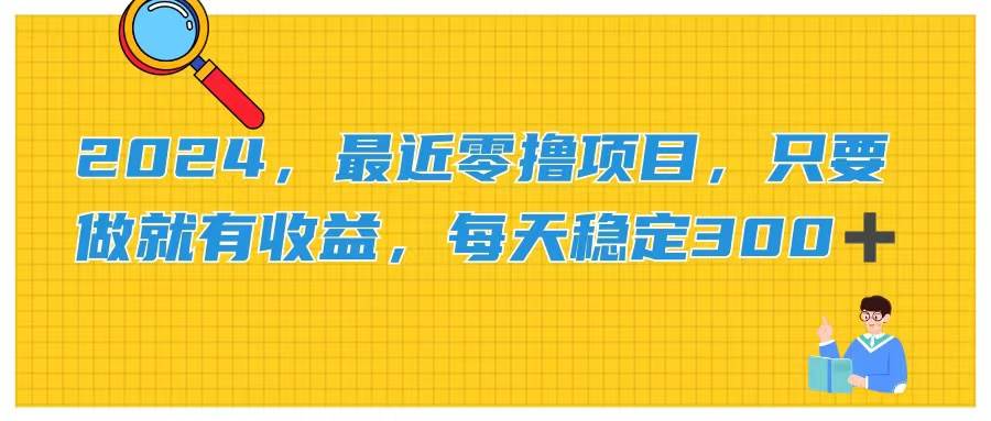 2024，最近零撸项目，只要做就有收益，每天动动手指稳定收益300+-诸葛网创