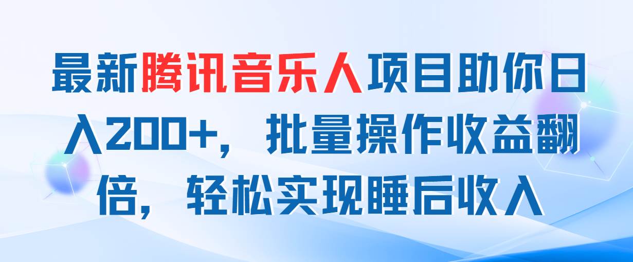 最新腾讯音乐人项目助你日入200+，批量操作收益翻倍，轻松实现睡后收入-诸葛网创