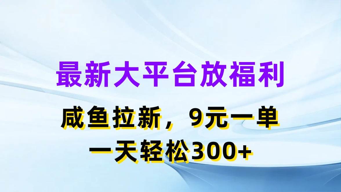 最新蓝海项目，闲鱼平台放福利，拉新一单9元，轻轻松松日入300+-诸葛网创