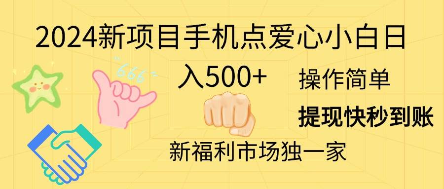 2024新项目手机点爱心小白日入500+-诸葛网创