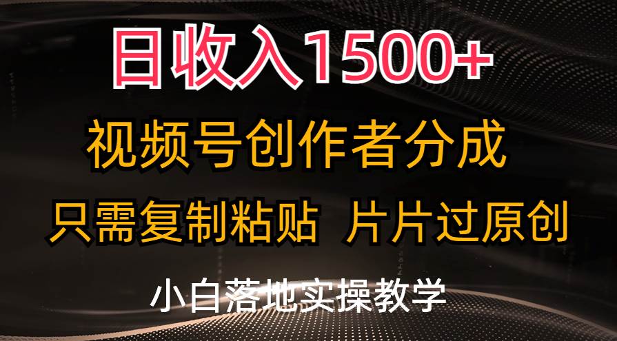 日收入1500+，视频号创作者分成，只需复制粘贴，片片过原创，小白也可…-诸葛网创