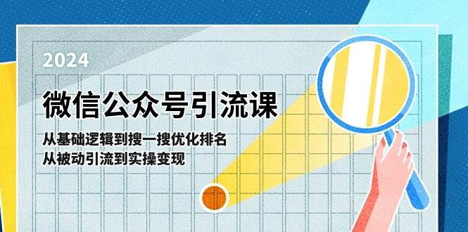 微信公众号实操引流课-从基础逻辑到搜一搜优化排名，从被动引流到实操变现-诸葛网创