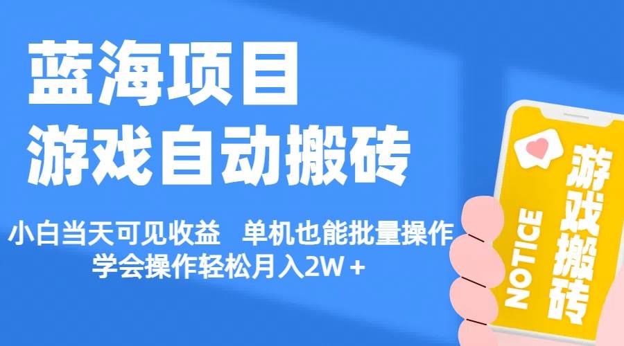 【蓝海项目】游戏自动搬砖 小白当天可见收益 单机也能批量操作 学会操…-诸葛网创